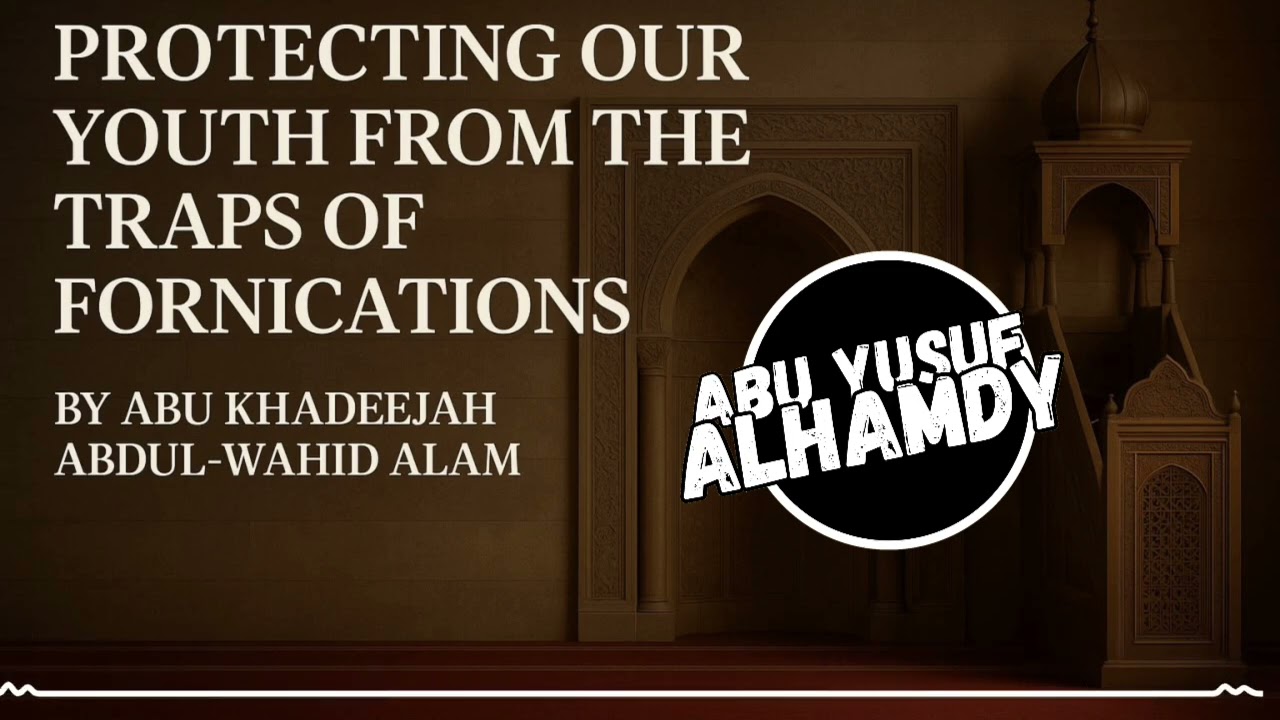 PROTECTING OUR YOUTH FROM THE TRAPS OF FORNICATION, BY ABU KHADEEJAH ABDUL-WAAHID ALAM