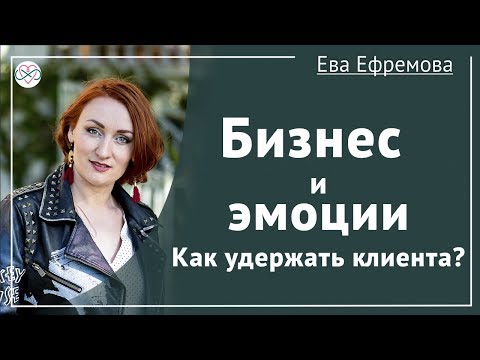 Бизнес и эмоции. Как удержать клиента (Рассказывает Ева Ефремова)