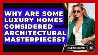 Why Are Some Luxury Homes Considered Architectural Masterpieces? - Luxury Life Report