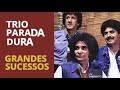 Trio Parada Dura | Grandes Sucessos