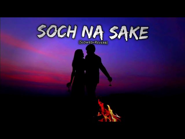 Soch Na Sake - [ Slowed +  Reverb ] Arijit Singh | Airlift | AKT Lofi Music class=