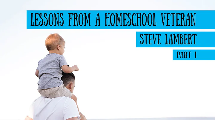 Homeschool Lessons from a Veteran - Steve Lambert,...