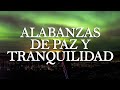 ALABANZAS DE PAZ Y TRANQUILIDAD / MÚSICA CRISTIANA DE EXTREMA ADORACIÓN