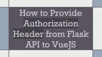 How to Provide Authorization Header from Flask API to VueJS