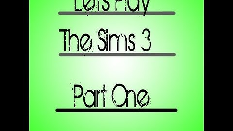Lets Play: The Sims 3 - Part 1 - Create A Sim