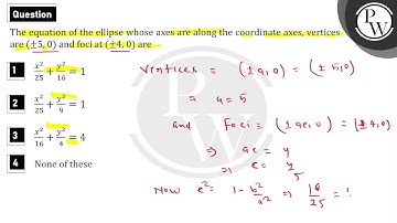 The equation of the ellipse whose axes are along the coordinate axes, vertices are (±5, 0....