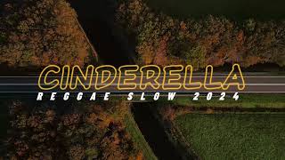 REGGAE SLOW || CINDERELLA REMIX 2024