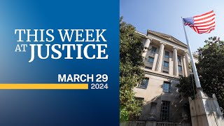 This Week at Justice - March 29, 2024