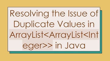 Resolving the Issue of Duplicate Values in ArrayList ArrayList Integer   in Java