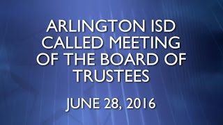 2016-06-28 Arlington ISD Called Meeting of the Board of Trustees