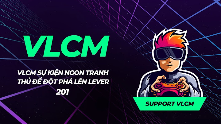 Hướng dẫn lên cấp 201 vlcm năm 2024