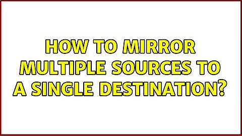 How to mirror multiple sources to a single destination? (2 Solutions!!)