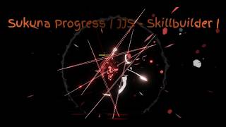 Sukuna Progress | JJS - Skillbuilder |