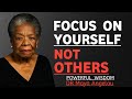 Focus On Yourself Not Others Dr Maya Angelou Motivation Speech