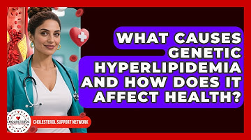 What Causes Genetic Hyperlipidemia and How Does It Affect Health? - Cholesterol Support Network