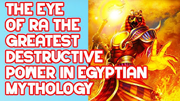 The Eye of Ra The Greatest Destructive Power in Egyptian Mythology