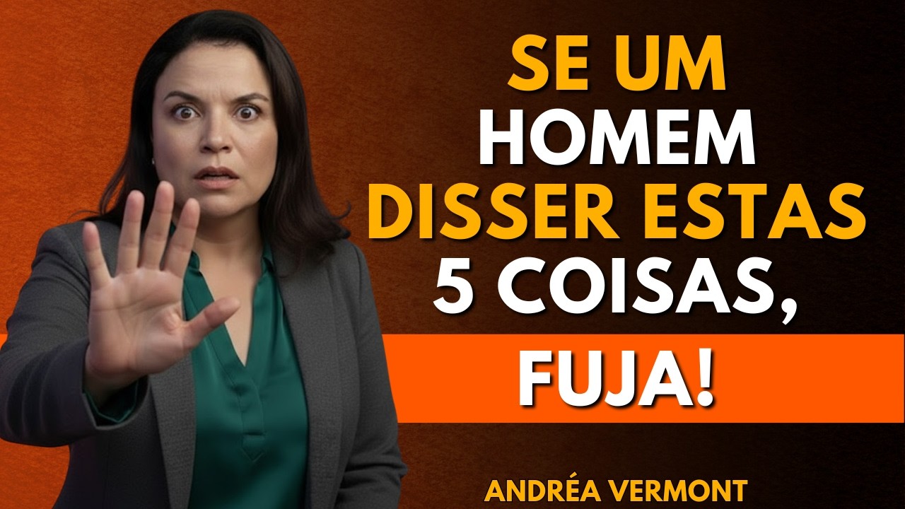 Se um homem disser estas 5 coisas… 🚩 VÁ EMBORA 💔 | Andréa Vermont