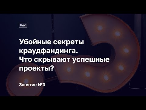 Занятие №3. Курс «Убойные секреты краудфандинга. Что скрывают успешные проекты?»