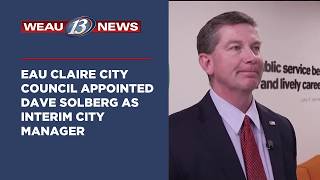 Eau Claire City Council appointed Dave Solberg as Interim City Manager