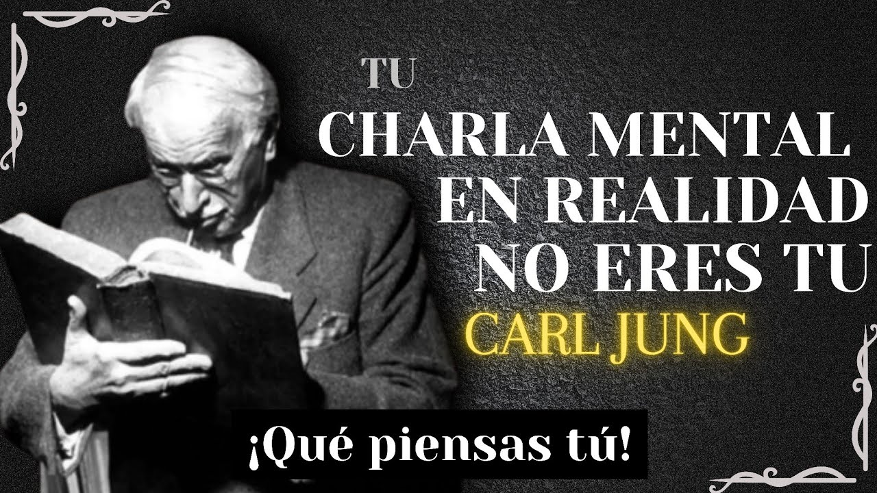 Tu CHARLA MENTAL en realidad no eres “TÚ” - Carl Jung