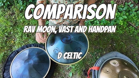 Comparison- Rav Moon, Vast and Handpan D Celtic- Which do you like better?
