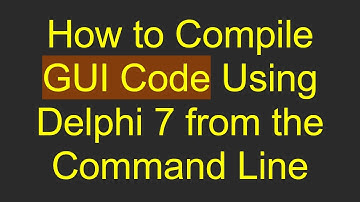 How to Compile GUI Code Using Delphi 7 from the Command Line