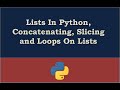 Lists In Python, Concatenating, Slicing and Loops On Lists