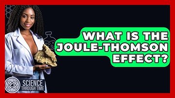 What Is The Joule-Thomson Effect? - Science Through Time