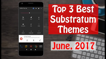 Top 3 Best Substratum themes | June 2017 | Theme Your Phone With Substratum | Android Customization