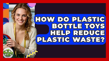 How Do Plastic Bottle Toys Help Reduce Plastic Waste? - The Upcycle Lab