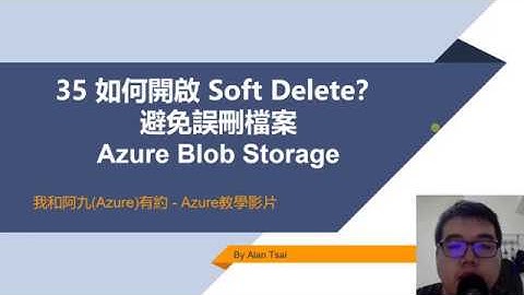 【教學影片】我和阿九Azure有約 35 Azure Blob Storage 如何開啟 Soft Delete？避免誤刪檔案 (Alan Tsai的學習筆記)