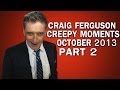 Craig Ferguson - Creepy Moments - October 2013 Part 2 HQ