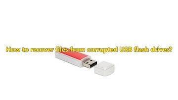 How to recover files from corrupted USB flash drives?