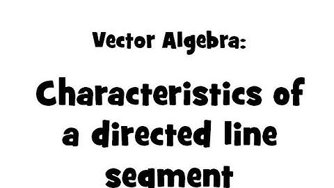 002. Vector Algebra | Characteristics of a directed line segment
