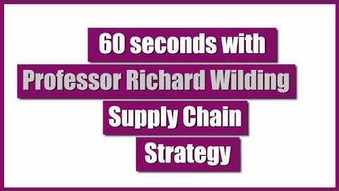 60 seconds with Professor Richard Wilding  - Supply Chain Strategy