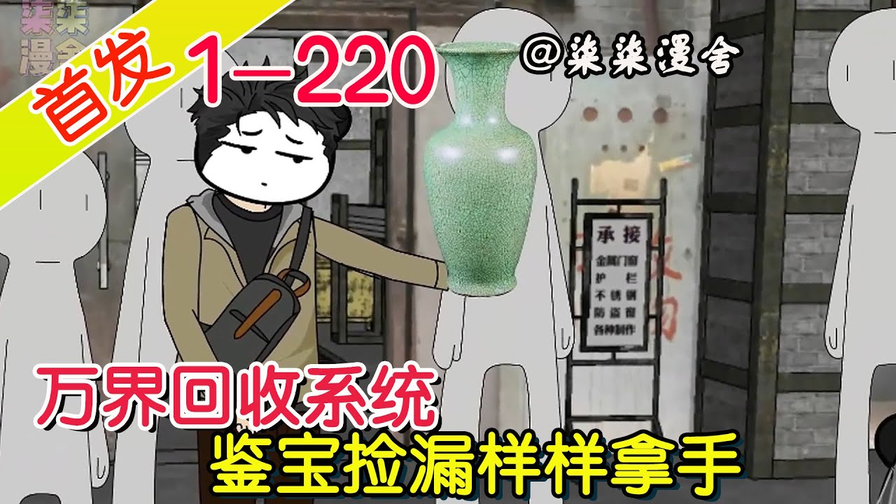 【首发】《万界回收系统，鉴宝捡漏样样拿手》EP1~220  去古玩市场溜达居然觉醒了昨天看的小说里的系统？这不就捡着漏了么！#柒柒漫舍 #沙雕动画 #系统 #都市 #逆袭