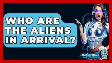 Who Are The Aliens In Arrival? - The SciFi Reel