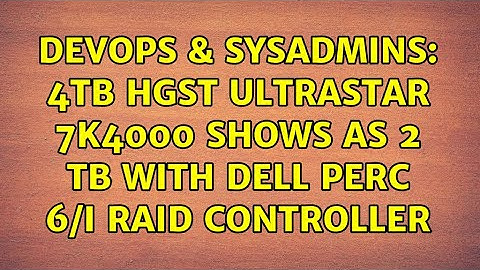 DevOps & SysAdmins: 4TB HGST Ultrastar 7K4000 shows as 2 TB with Dell PERC 6/i RAID controller