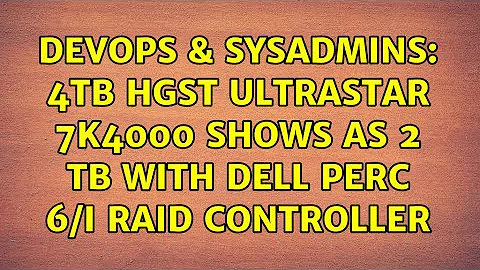 DevOps & SysAdmins: 4TB HGST Ultrastar 7K4000 shows as 2 TB with Dell PERC 6/i RAID controller