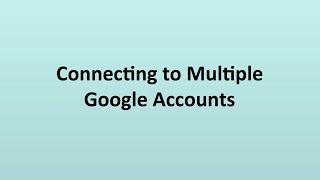 Connecting to Multiple Google Accounts