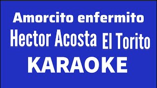 “Amorcito enfermito” (Hector Acosta El Torito karaoke)