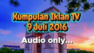 Download lagu Kumpulan Iklan-Iklan TV 9 Juli 2016, Audio Only
