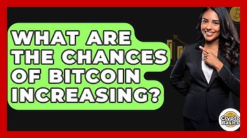 What Are the Chances of Bitcoin Increasing? - CryptoBasics360.com