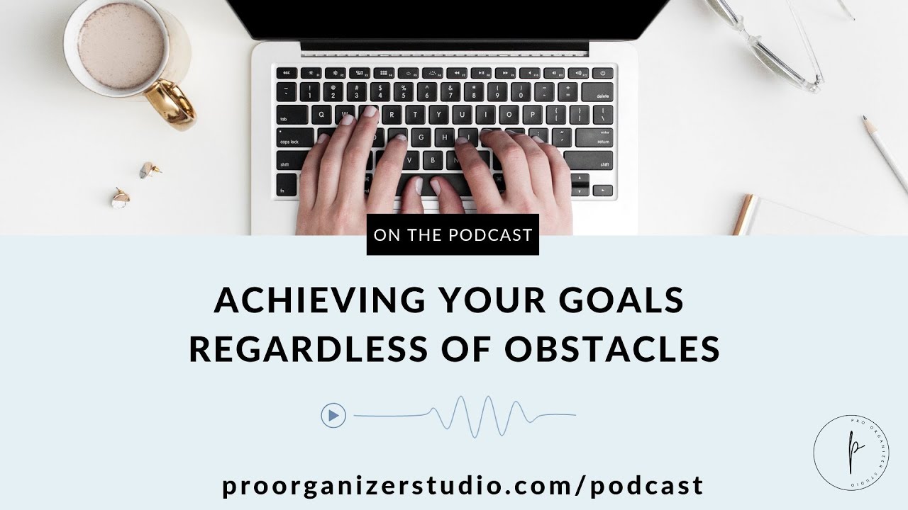 Episode 9: Achieving Your Goals Regardless of Obstacles