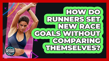 How Do Runners Set New Race Goals Without Comparing Themselves? - Running Beyond Limits