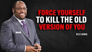 FORCE YOURSELF TO KILL THE OLD VERSION OF YOU | Myles Munroe Motivation Speech