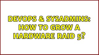 DevOps & SysAdmins: How to grow a hardware Raid 5? (4 Solutions!!)