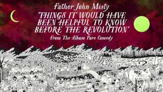 Video thumbnail of "Father John Misty - Things It Would Have Been Helpful to Know Before the Revolution"