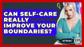Can Self-care Really Improve Your Boundaries? - CBT for Gen Z