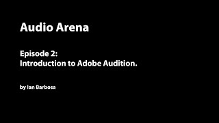 Audio Arena Ep2:  Introduction to Adobe Audition (open, filters, adjust levels & multitrack editing)